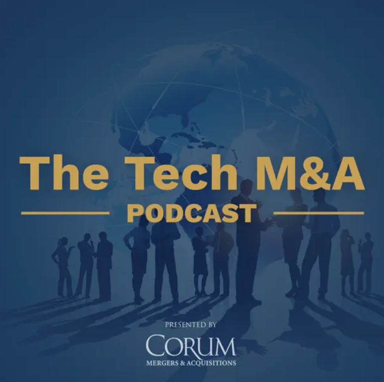 The Tech M&A Podcast Presented by CORUM MERGERS & ACQUISITIONS.